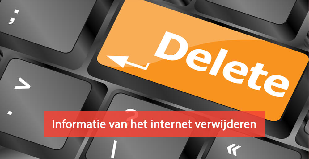 Informatie van het internet verwijderen - social media - website - forum - zoekmachine - zoekresultaten